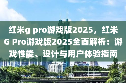 红米g pro游戏版2025，红米G Pro游戏版2025全面解析：游戏性能、设计与用户体验指南