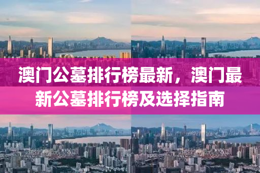 澳门公墓排行榜最新，澳门最新公墓排行榜及选择指南