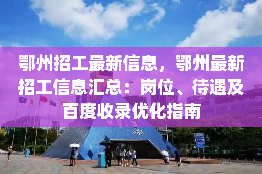 鄂州招工最新信息，鄂州最新招工信息汇总：岗位、待遇及百度收录优化指南