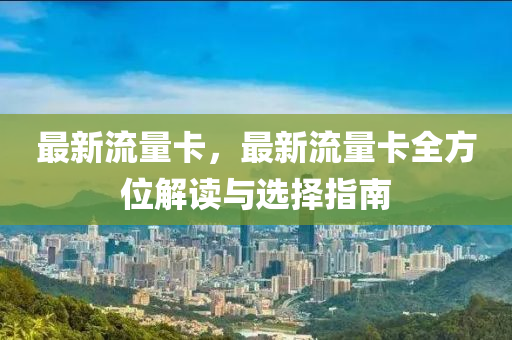 最新流量卡，最新流量卡全方位解读与选择指南