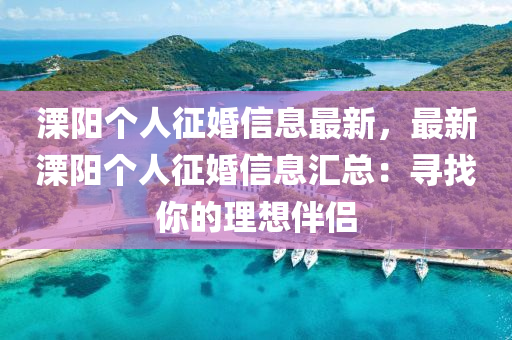 溧阳个人征婚信息最新，最新溧阳个人征婚信息汇总：寻找你的理想伴侣