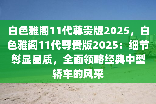 白色雅阁11代尊贵版2025，白色雅阁11代尊贵版2025：细节彰显品质，全面领略经典中型轿车的风采