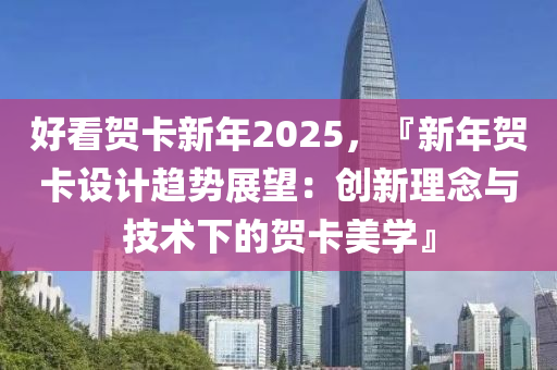 好看贺卡新年2025，『新年贺卡设计趋势展望：创新理念与技术下的贺卡美学』
