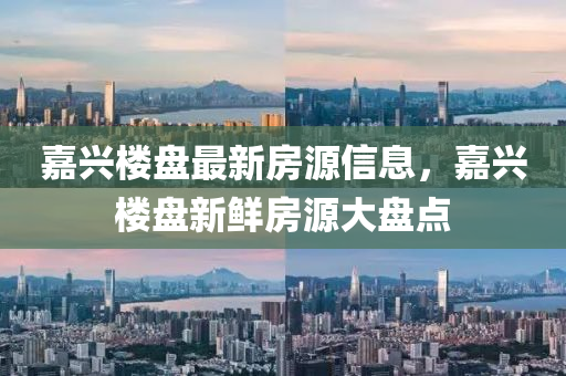 嘉兴楼盘最新房源信息，嘉兴楼盘新鲜房源大盘点