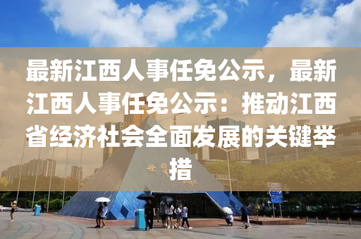 最新江西人事任免公示，最新江西人事任免公示：推动江西省经济社会全面发展的关键举措