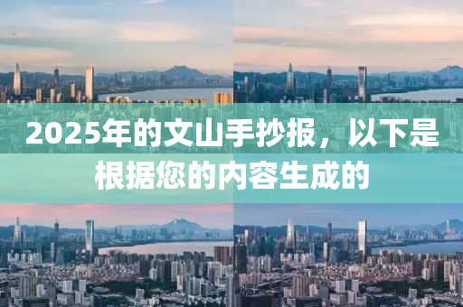 2025年的文山手抄报，以下是根据您的内容生成的