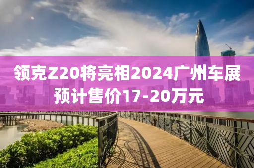 领克Z20将亮相2024广州车展 预计售价17-20万元