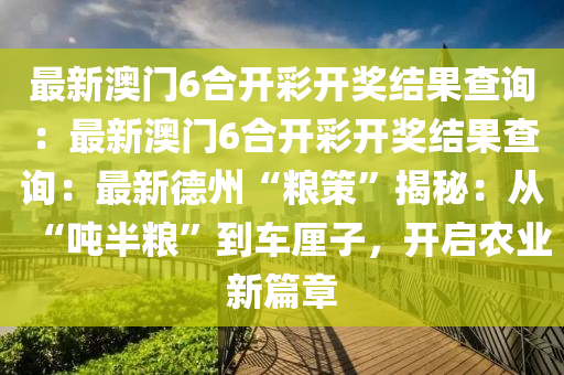 最新澳门6合开彩开奖结果查询：最新澳门6合开彩开奖结果查询：最新德州“粮策”揭秘：从“吨半粮”到车厘子，开启农业新篇章
