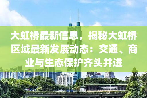 大虹桥最新信息，揭秘大虹桥区域最新发展动态：交通、商业与生态保护齐头并进