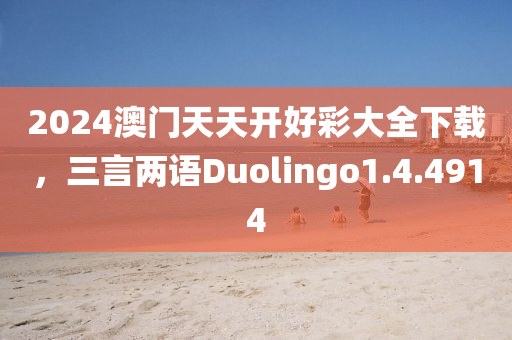 2024澳门天天开好彩大全下载，三言两语Duolingo1.4.4914