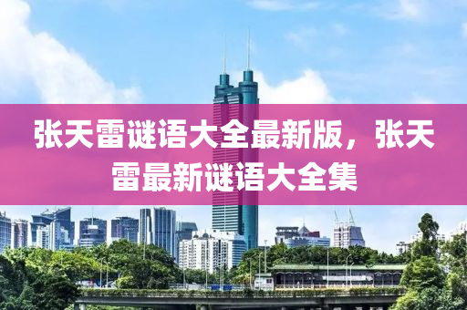 张天雷谜语大全最新版，张天雷最新谜语大全集