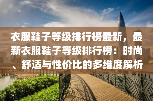 衣服鞋子等级排行榜最新，最新衣服鞋子等级排行榜：时尚、舒适与性价比的多维度解析
