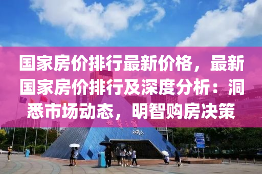 国家房价排行最新价格，最新国家房价排行及深度分析：洞悉市场动态，明智购房决策