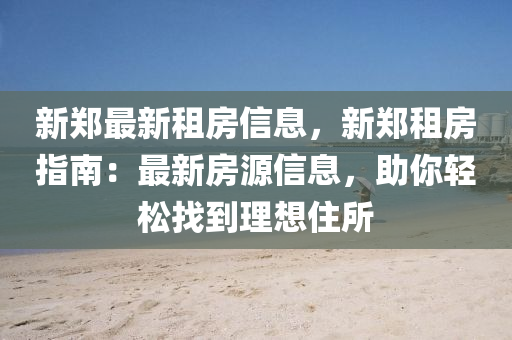 新郑最新租房信息，新郑租房指南：最新房源信息，助你轻松找到理想住所