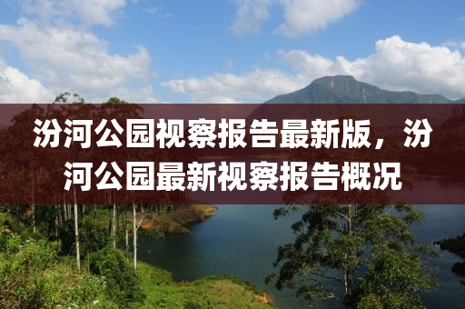 汾河公园视察报告最新版，汾河公园最新视察报告概况