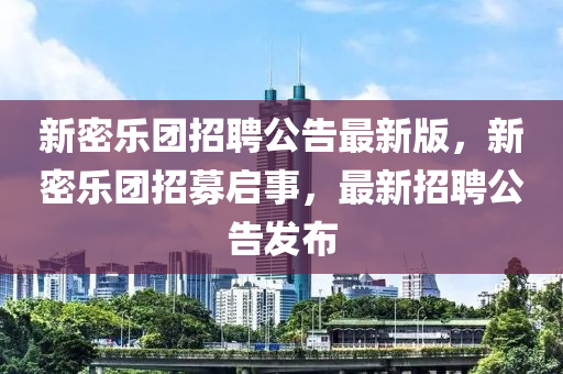 新密乐团招聘公告最新版，新密乐团招募启事，最新招聘公告发布