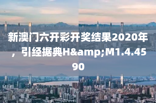 新澳门六开彩开奖结果2020年，引经据典H&M1.4.4590