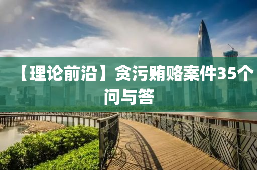【理论前沿】贪污贿赂案件35个问与答