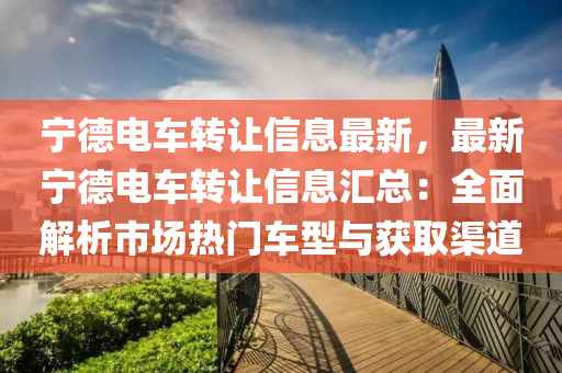 宁德电车转让信息最新，最新宁德电车转让信息汇总：全面解析市场热门车型与获取渠道