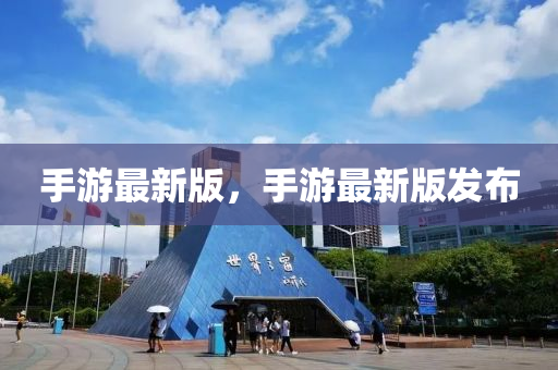 手游最新版，手游最新版发布