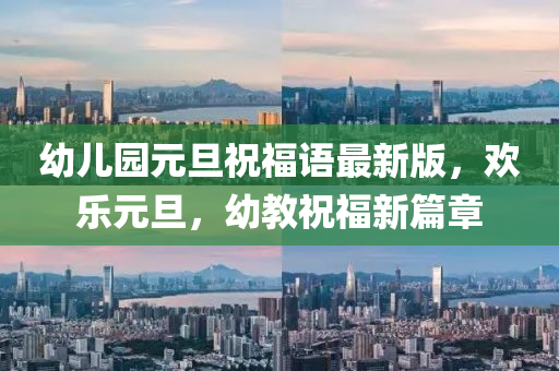 幼儿园元旦祝福语最新版，欢乐元旦，幼教祝福新篇章