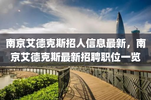 南京艾德克斯招人信息最新，南京艾德克斯最新招聘职位一览