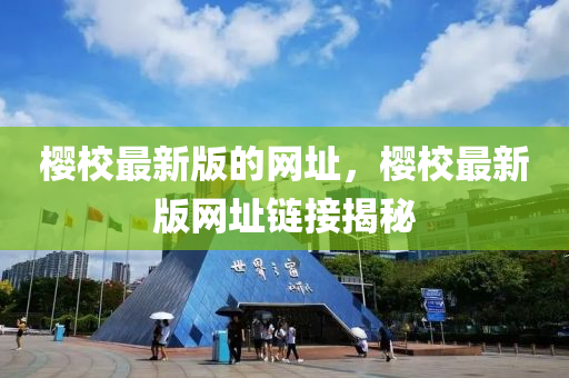 樱校最新版的网址，樱校最新版网址链接揭秘