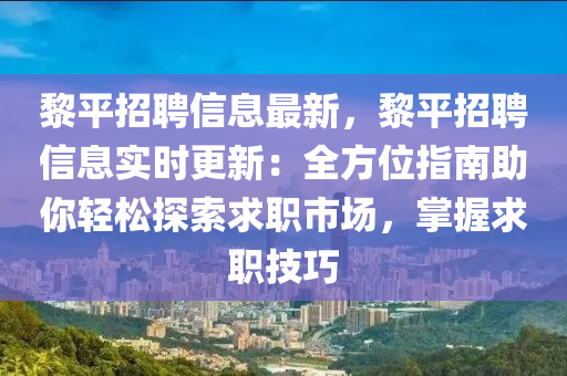 黎平招聘信息最新，黎平招聘信息实时更新：全方位指南助你轻松探索求职市场，掌握求职技巧