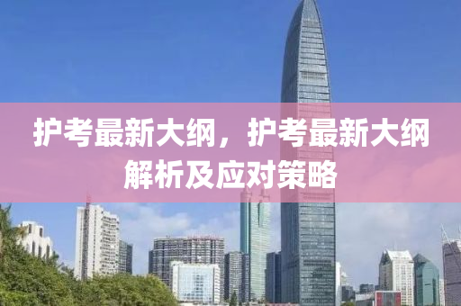 护考最新大纲，护考最新大纲解析及应对策略