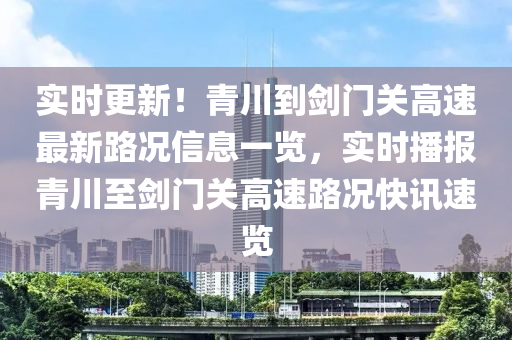 实时更新！青川到剑门关高速最新路况信息一览，实时播报青川至剑门关高速路况快讯速览