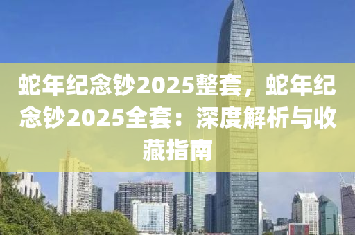 蛇年纪念钞2025整套，蛇年纪念钞2025全套：深度解析与收藏指南