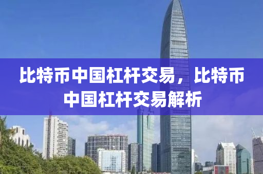 比特币中国杠杆交易，比特币中国杠杆交易解析