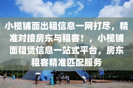 小榄铺面出租信息一网打尽，精准对接房东与租客！，小榄铺面租赁信息一站式平台，房东租客精准匹配服务