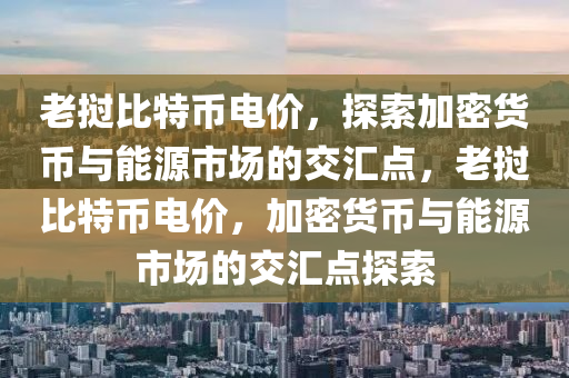 老挝比特币电价，探索加密货币与能源市场的交汇点，老挝比特币电价，加密货币与能源市场的交汇点探索