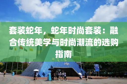 套装蛇年，蛇年时尚套装：融合传统美学与时尚潮流的选购指南