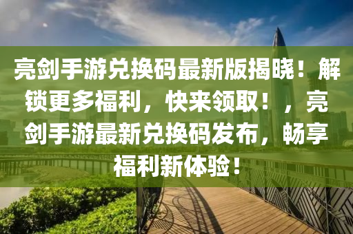 亮剑手游兑换码最新版揭晓！解锁更多福利，快来领取！，亮剑手游最新兑换码发布，畅享福利新体验！