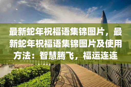 最新蛇年祝福语集锦图片，最新蛇年祝福语集锦图片及使用方法：智慧腾飞，福运连连