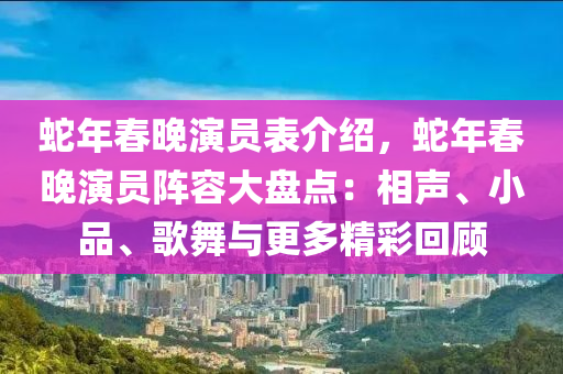 蛇年春晚演员表介绍，蛇年春晚演员阵容大盘点：相声、小品、歌舞与更多精彩回顾