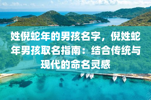 姓倪蛇年的男孩名字，倪姓蛇年男孩取名指南：结合传统与现代的命名灵感