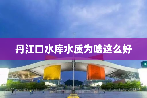 丹江口水库水质为啥这么好