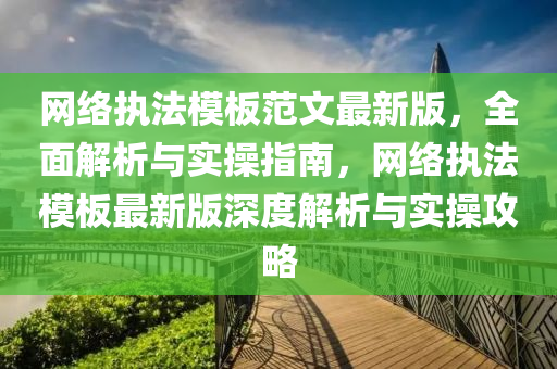 网络执法模板范文最新版，全面解析与实操指南，网络执法模板最新版深度解析与实操攻略