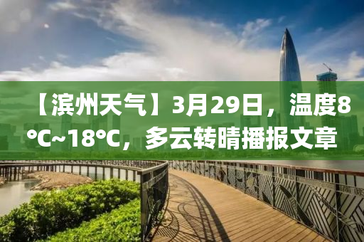 【滨州天气】3月29日，温度8℃~18℃，多云转晴播报文章