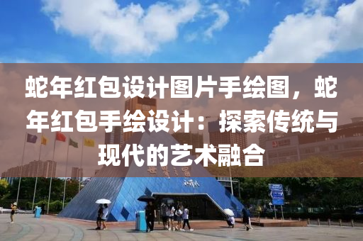 蛇年红包设计图片手绘图，蛇年红包手绘设计：探索传统与现代的艺术融合