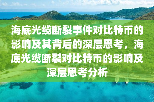海底光缆断裂事件对比特币的影响及其背后的深层思考，海底光缆断裂对比特币的影响及深层思考分析