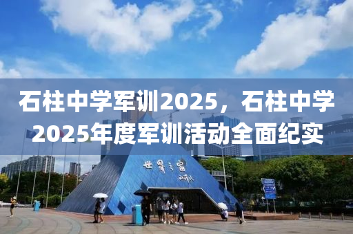 石柱中学军训2025，石柱中学2025年度军训活动全面纪实