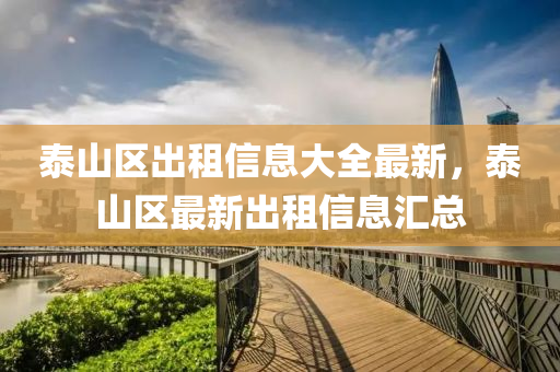 泰山区出租信息大全最新，泰山区最新出租信息汇总