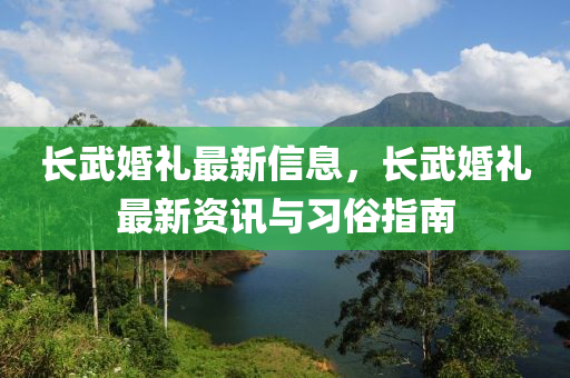 长武婚礼最新信息，长武婚礼最新资讯与习俗指南