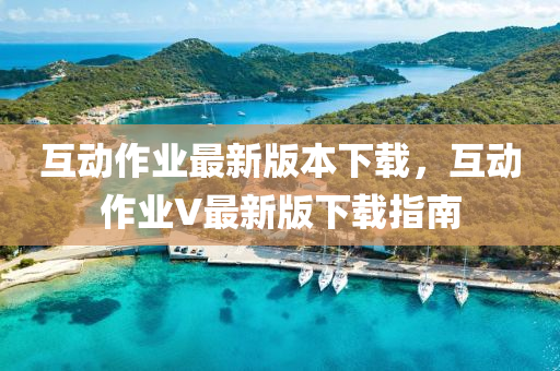 互动作业最新版本下载，互动作业V最新版下载指南