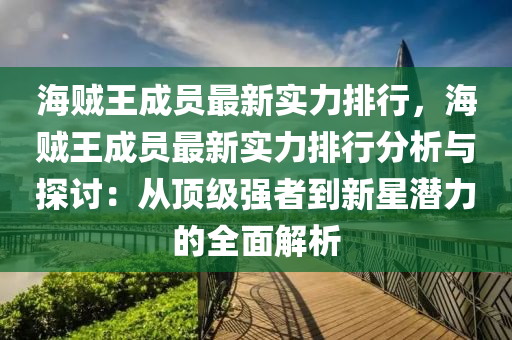 海贼王成员最新实力排行，海贼王成员最新实力排行分析与探讨：从顶级强者到新星潜力的全面解析
