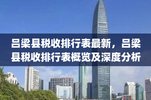 吕梁县税收排行表最新，吕梁县税收排行表概览及深度分析